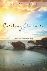 Cover image for Catching Charlotte: Love Is A Million Little Things