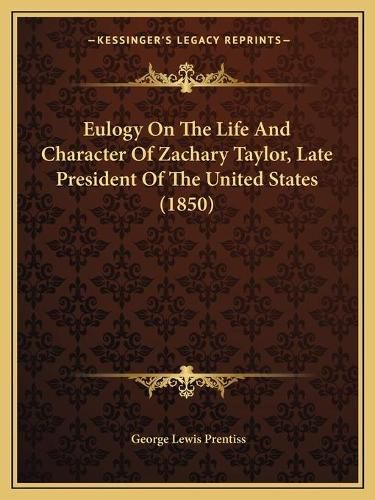 Cover image for Eulogy on the Life and Character of Zachary Taylor, Late President of the United States (1850)