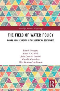 Cover image for The Field of Water Policy: Power and Scarcity in the American Southwest