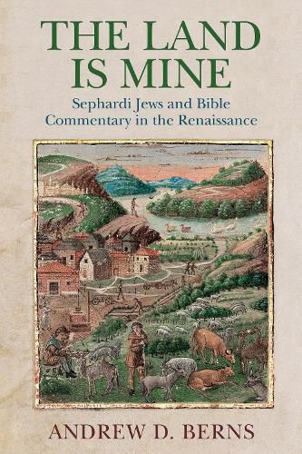 Cover image for The Land Is Mine: Sephardi Jews and Bible Commentary in the Renaissance