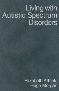 Cover image for Living with Autistic Spectrum Disorders: Guidance for Parents, Carers and Siblings