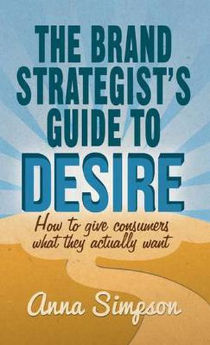 Cover image for The Brand Strategist's Guide to Desire: How to give consumers what they actually want