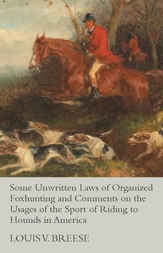 Cover image for Some Unwritten Laws of Organized Foxhunting and Comments on the Usages of the Sport of Riding to Hounds in America