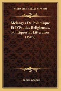 Cover image for Melanges de Polemique Et D'Etudes Religieuses, Politiques Et Litteraires (1905)