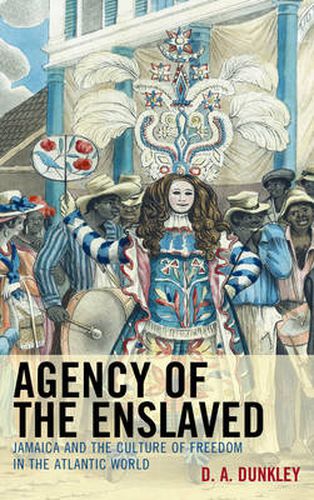 Agency of the Enslaved: Jamaica and the Culture of Freedom in the Atlantic World