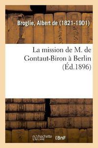 Cover image for La Mission de M. de Gontaut-Biron A Berlin