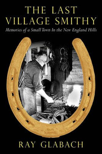 Cover image for The Last Village Smithy: Memories of a Small Town In the New England Hills