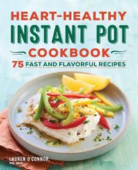 Cover image for Heart-Healthy Instant Pot Cookbook: 75 Fast and Flavorful Recipes