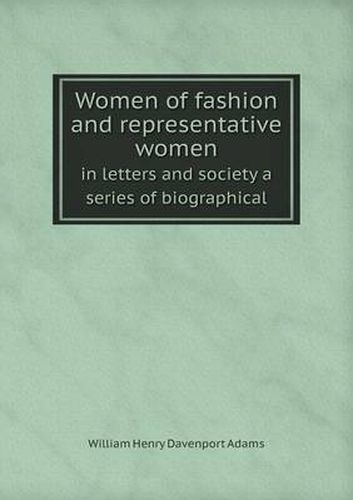 Women of fashion and representative women in letters and society a series of biographical