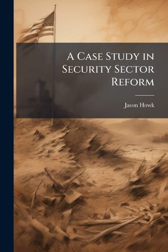 Cover image for A Case Study in Security Sector Reform