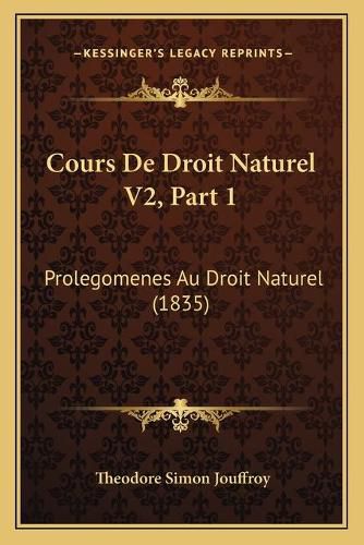 Cours de Droit Naturel V2, Part 1: Prolegomenes Au Droit Naturel (1835)