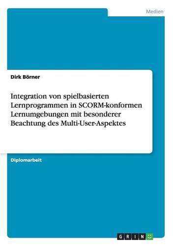 Cover image for Integration von spielbasierten Lernprogrammen in SCORM-konformen Lernumgebungen mit besonderer Beachtung des Multi-User-Aspektes