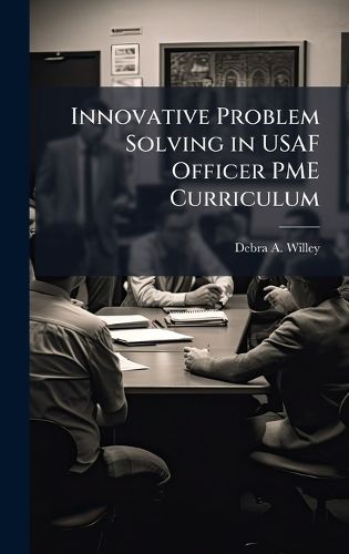 Cover image for Innovative Problem Solving in USAF Officer PME Curriculum