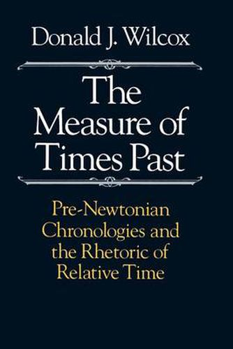 Cover image for The Measure of Times Past: Pre-Newtonian Chronologies and the Rhetoric of Relative Time