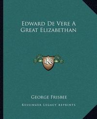 Cover image for Edward de Vere a Great Elizabethan