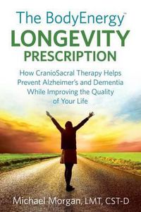 Cover image for The BodyEnergy Longevity Prescription: How CranioSacral Therapy helps prevent Alzheimer's and Dementia while improving your quality of life