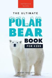 Cover image for Polar Bears The Ultimate Polar Bear Book for Kids