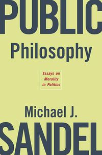 Cover image for Public Philosophy: Essays on Morality in Politics