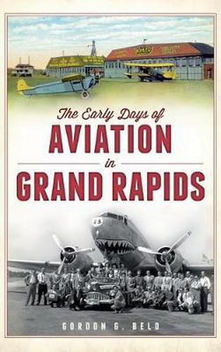 Cover image for The Early Days of Aviation in Grand Rapids