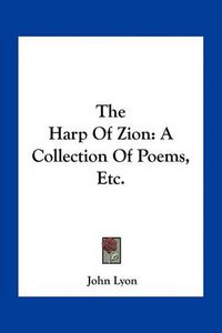 Cover image for The Harp of Zion: A Collection of Poems, Etc.