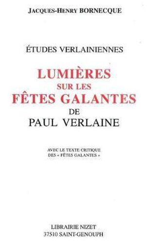 Cover image for Lumieres Sur Les Fetes Galantes de Paul Verlaine: Avec Le Texte Critique Des 'Fetes Galantes