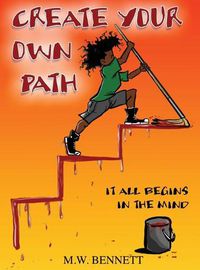 Cover image for Create Your Own Path: It All Begins In The Mind