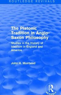 Cover image for The Platonic Tradition in Anglo-Saxon Philosophy: Studies in the History of Idealism in England and America