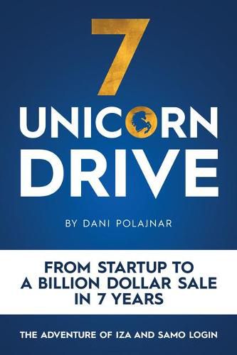 Cover image for 7 Unicorn Drive: From Startup to a Billion Dollar Sale in 7 Years - The Adventures of Iza and Samo Login