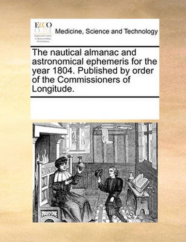 Cover image for The Nautical Almanac and Astronomical Ephemeris for the Year 1804. Published by Order of the Commissioners of Longitude.