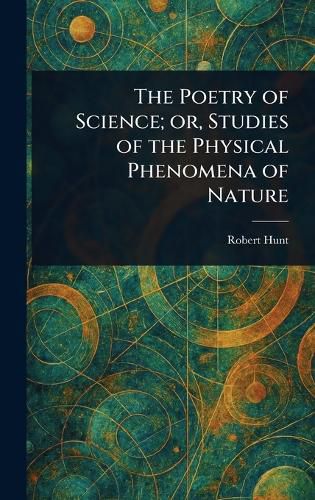 Cover image for The Poetry of Science; or, Studies of the Physical Phenomena of Nature