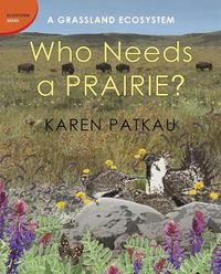 Cover image for Who Needs A Prairie?: A Grassland Ecosystem