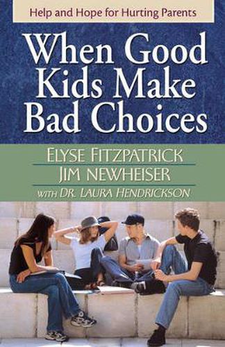 Cover image for When Good Kids Make Bad Choices: Help and Hope for Hurting Parents