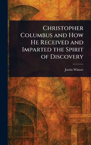 Cover image for Christopher Columbus and How He Received and Imparted the Spirit of Discovery