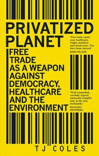 Cover image for Privatized Planet: Free Trade as a Weapon Against Democracy, Healthcare and the Environment