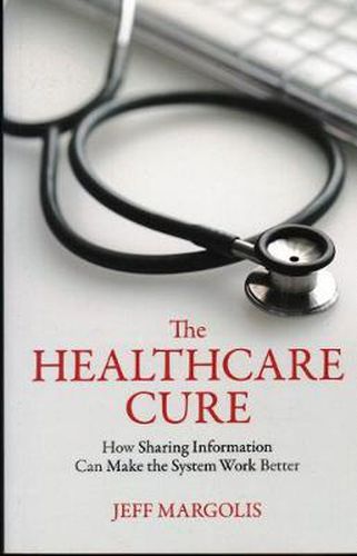 Cover image for The Healthcare Cure: How Sharing Information Can Make the System Work Better