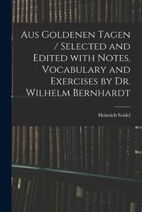 Cover image for Aus Goldenen Tagen / Selected and Edited With Notes, Vocabulary and Exercises by Dr. Wilhelm Bernhardt