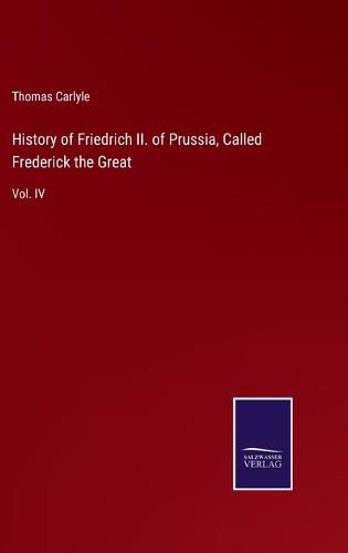 Cover image for History of Friedrich II. of Prussia, Called Frederick the Great: Vol. IV