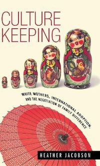 Cover image for Culture Keeping: White Mothers, International Adoption, and the Negotiation of Family Difference