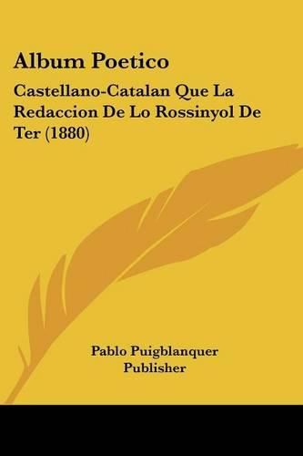 Cover image for Album Poetico: Castellano-Catalan Que La Redaccion de Lo Rossinyol de Ter (1880)