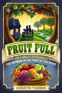 Cover image for Fruit Full: 100 Family Experiences for Growing in the Fruit of the Spirit