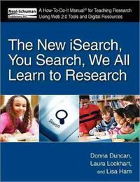 Cover image for The New iSearch, You Search, We All Learn to Research: A How-To-Do-It Manual for Teaching Research Using Web 2.0 Tools and Digital Resources