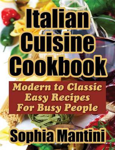 Cover image for Italian Cuisine Cookbook: Modern to Classic Easy Recipes for Busy People