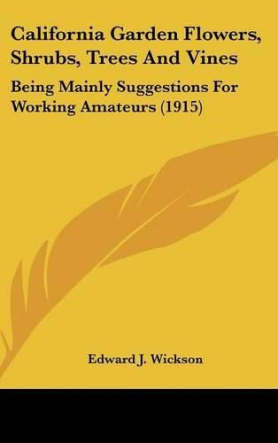 California Garden Flowers, Shrubs, Trees and Vines: Being Mainly Suggestions for Working Amateurs (1915)