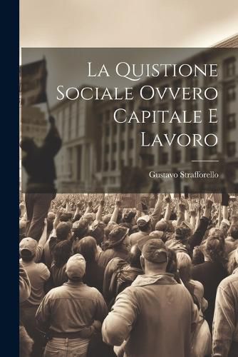 La Quistione Sociale Ovvero Capitale e Lavoro