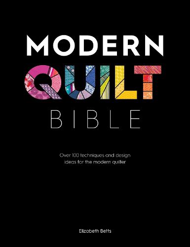 Cover image for Modern Quilt Bible: Over 100 techniques and design ideas for the modern quilter