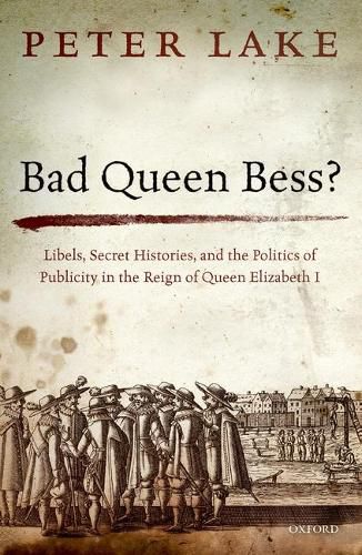 Cover image for Bad Queen Bess?: Libels, Secret Histories, and the Politics of Publicity in the Reign of Queen Elizabeth I