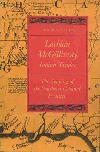 Cover image for Lachlan McGillivray, Indian Trader: The Shaping of the Southern Colonial Frontier