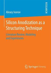 Cover image for Silicon Anodization as a Structuring Technique: Literature Review, Modeling and Experiments