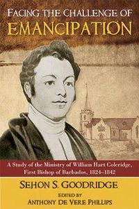 Cover image for Facing the Challenge of Emancipation: A Study of the Ministry of William Hart Coleridge, First Bishop of Barbados, 1824-1842