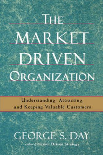 Cover image for The Market Driven Organization: Understanding, Attracting, and Keeping Valuable Customers